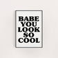 BABE YOU LOOK SO COOL PRINT