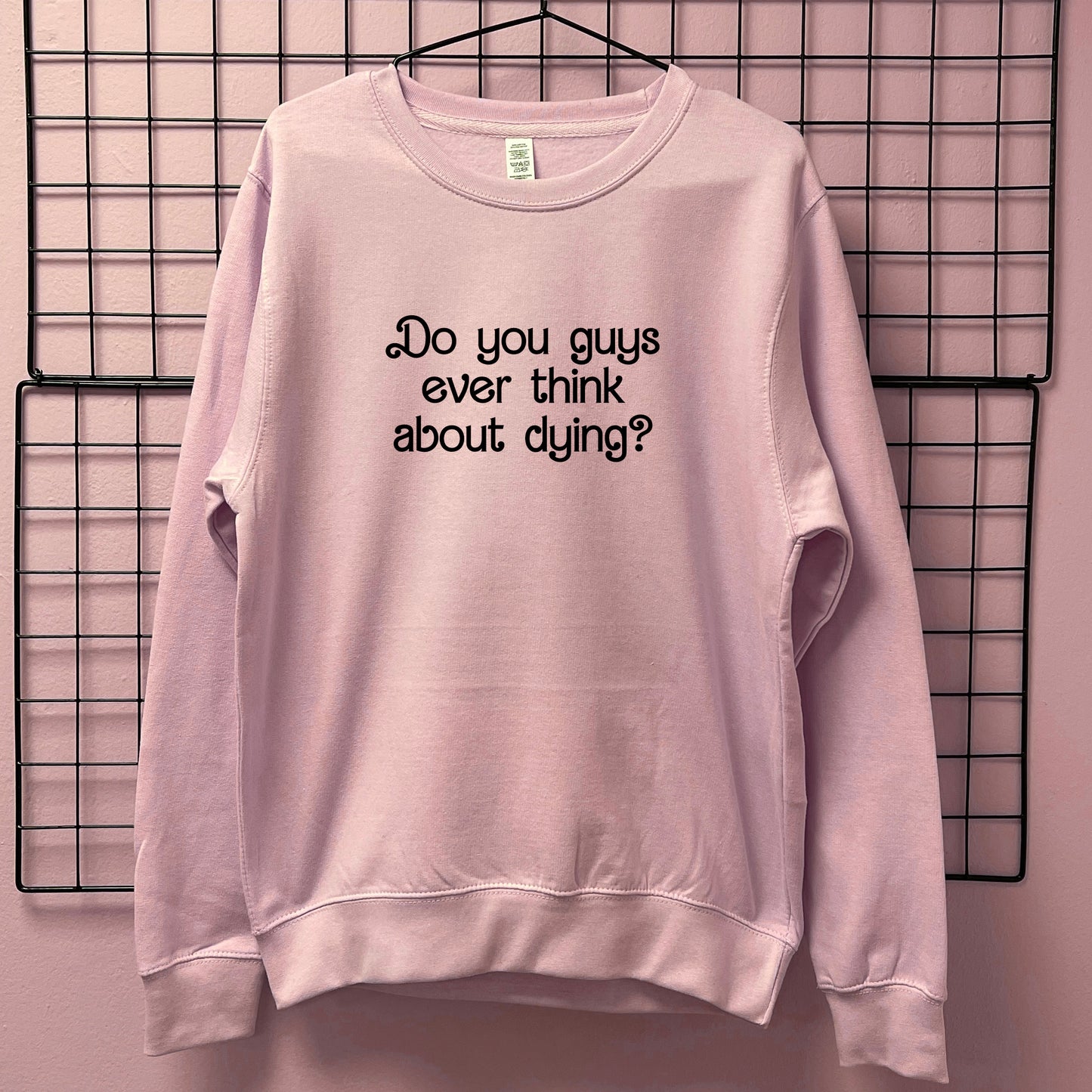 DO YOU GUYS EVER THINK ABOUT DYING SWEATSHIRT
