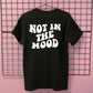 NOT IN THE MOOD T-SHIRT