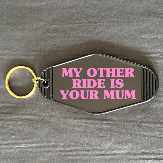 MY OTHER RIDE IS YOUR MUM KEYRING