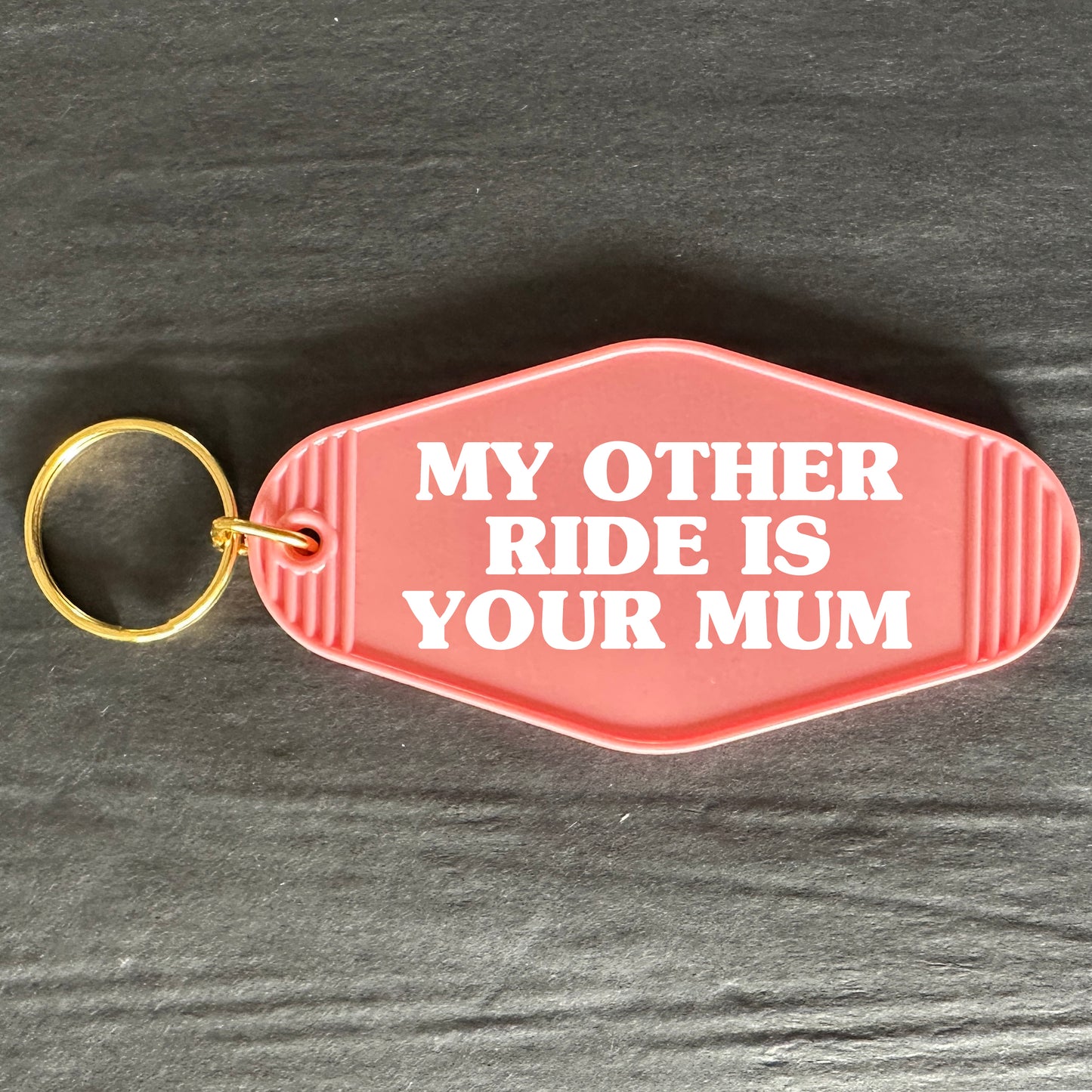 MY OTHER RIDE IS YOUR MUM KEYRING