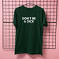 DON'T BE A DICK T-SHIRT