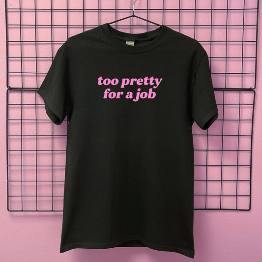 TOO PRETTY FOR A JOB T-SHIRT